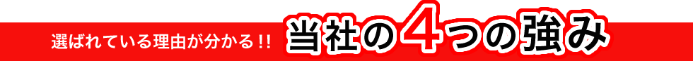 選ばれている理由が分かる！！当社の４つの強み